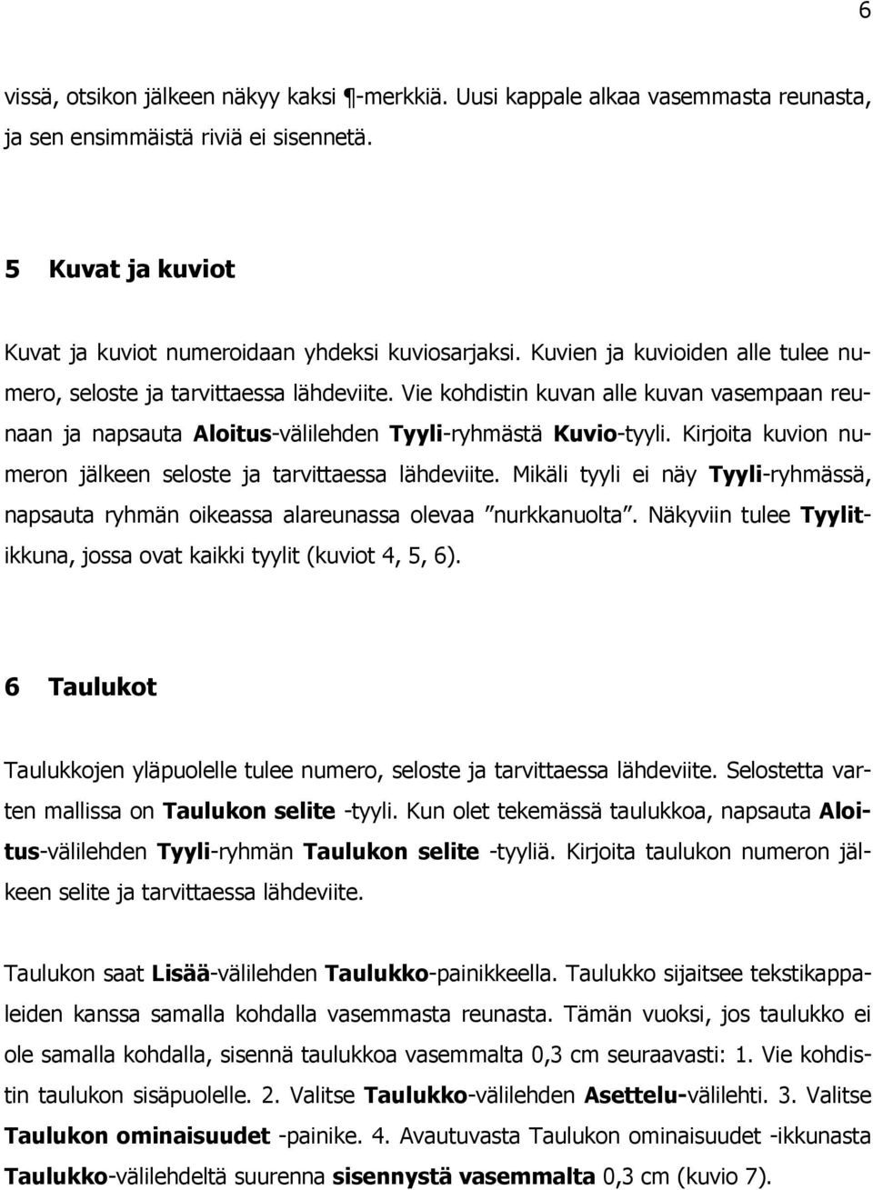 Kirjoita kuvion numeron jälkeen seloste ja tarvittaessa lähdeviite. Mikäli tyyli ei näy Tyyli-ryhmässä, napsauta ryhmän oikeassa alareunassa olevaa nurkkanuolta.