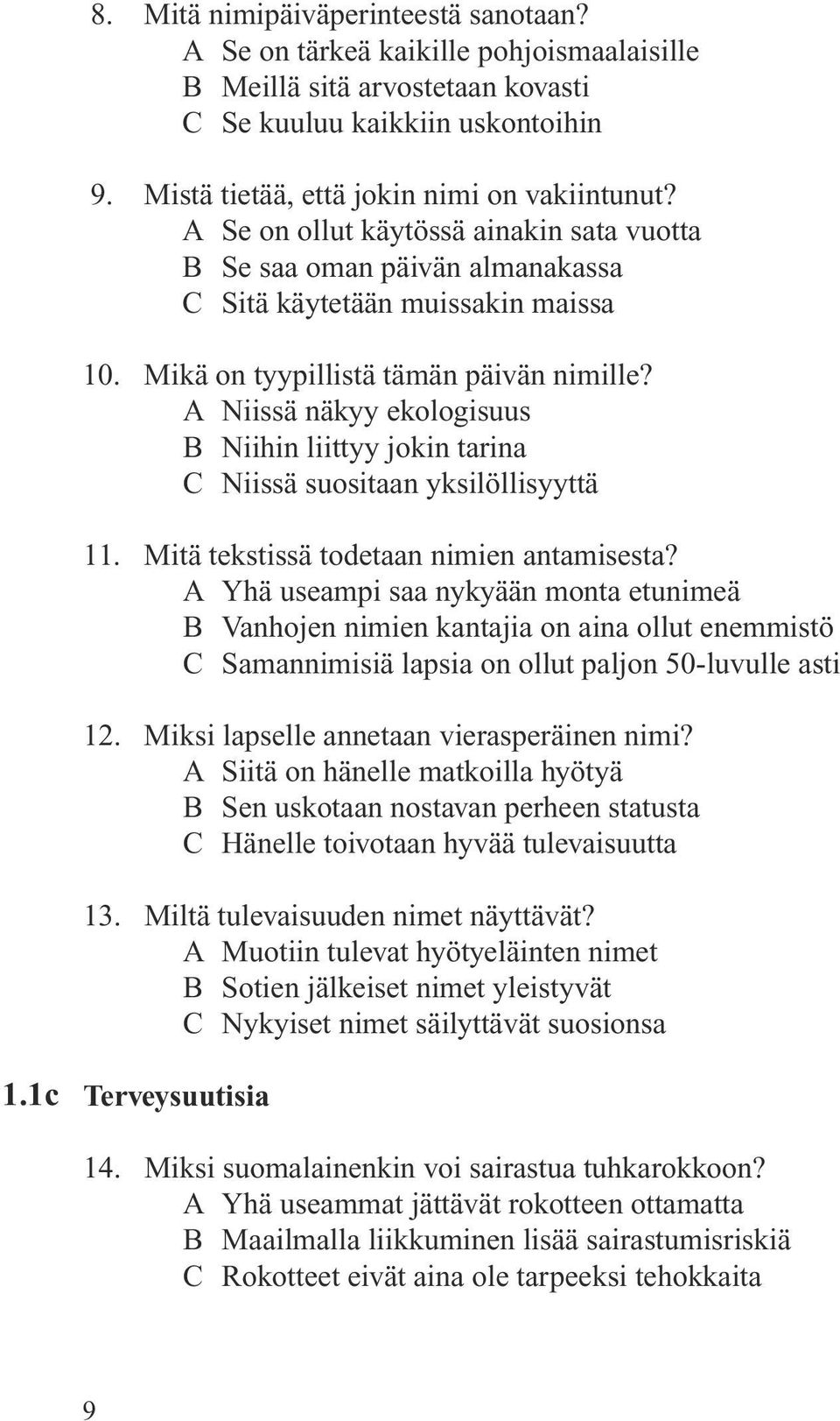 A Niissä näkyy ekologisuus B Niihin liittyy jokin tarina C Niissä suositaan yksilöllisyyttä 11. Mitä tekstissä todetaan nimien antamisesta?