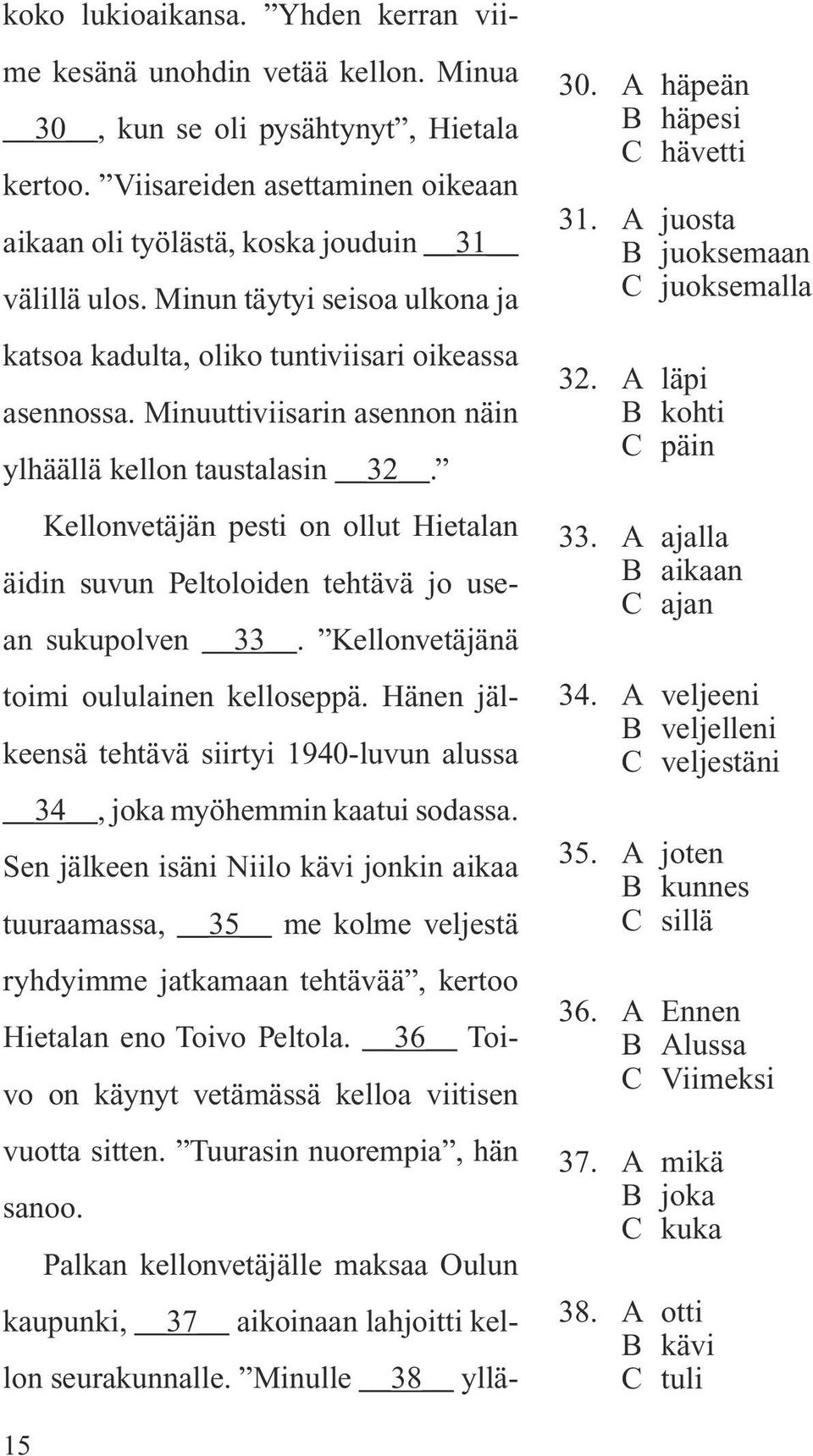 Minuuttiviisarin asennon näin ylhäällä kellon taustalasin 32. Kellonvetäjän pesti on ollut Hietalan äidin suvun Peltoloiden tehtävä jo usean sukupolven 33. Kellonvetäjänä toimi oululainen kelloseppä.