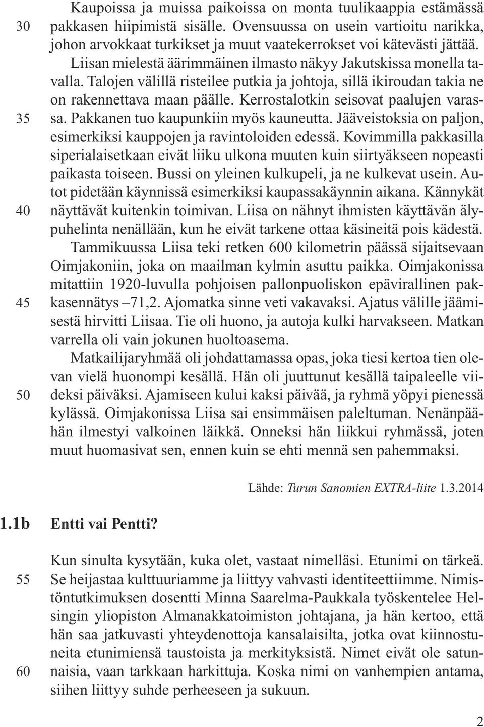 Talojen välillä risteilee putkia ja johtoja, sillä ikiroudan takia ne on rakennettava maan päälle. Kerrostalotkin seisovat paalujen varassa. Pakkanen tuo kaupunkiin myös kauneutta.