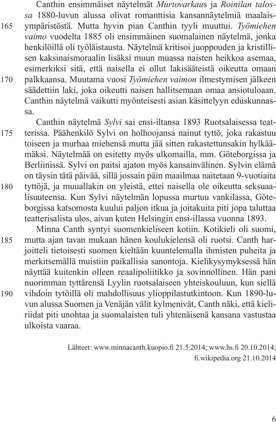 Näytelmä kritisoi juoppouden ja kristillisen kaksinaismoraalin lisäksi muun muassa naisten heikkoa asemaa, esimerkiksi sitä, että naisella ei ollut lakisääteistä oikeutta omaan palkkaansa.