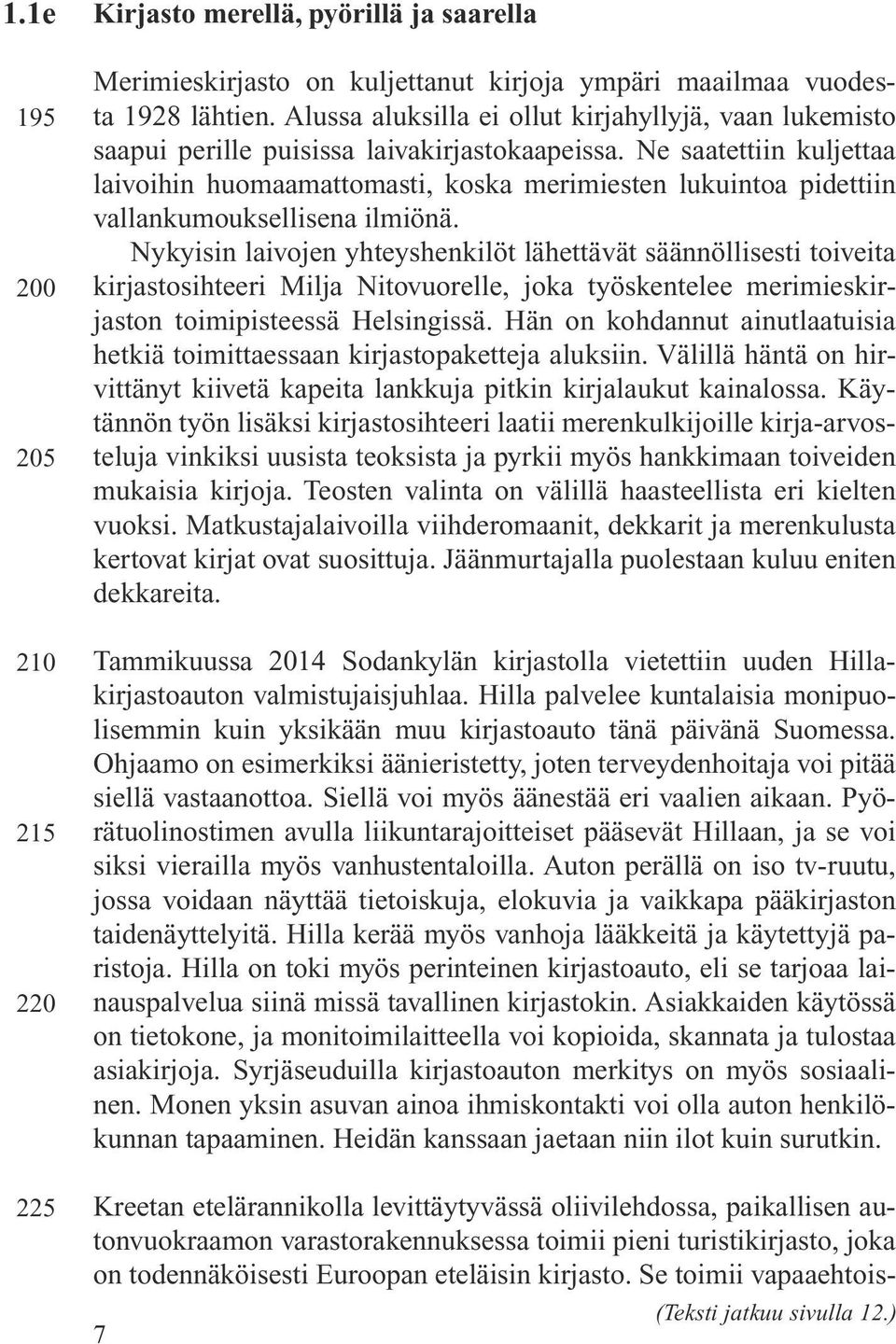 Ne saatettiin kuljettaa laivoihin huomaamattomasti, koska merimiesten lukuintoa pidettiin vallankumouksellisena ilmiönä.