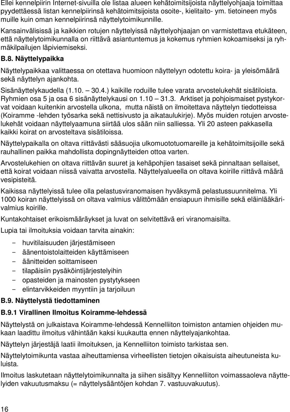 Kansainvälisissä ja kaikkien rotujen näyttelyissä näyttelyohjaajan on varmistettava etukäteen, että näyttelytoimikunnalla on riittävä asiantuntemus ja kokemus ryhmien kokoamiseksi ja ryhmäkilpailujen