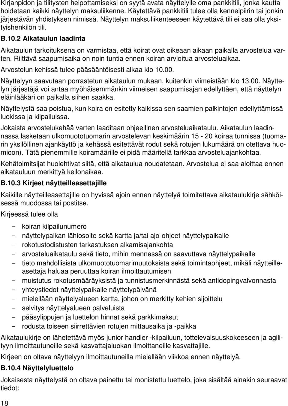 2 Aikataulun laadinta Aikataulun tarkoituksena on varmistaa, että koirat ovat oikeaan aikaan paikalla arvostelua varten. Riittävä saapumisaika on noin tuntia ennen koiran arvioitua arvosteluaikaa.
