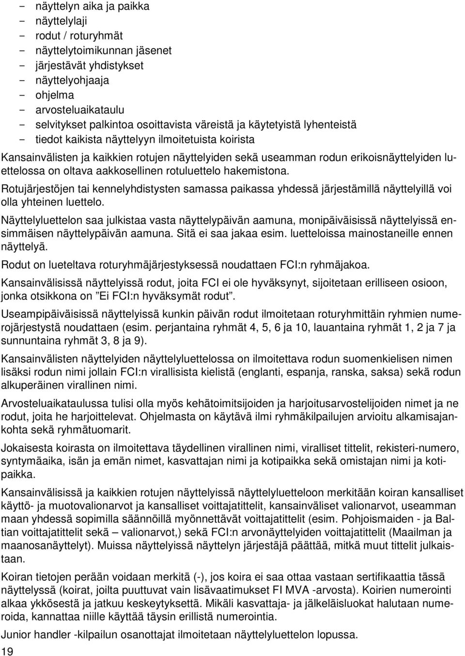 aakkosellinen rotuluettelo hakemistona. Rotujärjestöjen tai kennelyhdistysten samassa paikassa yhdessä järjestämillä näyttelyillä voi olla yhteinen luettelo.