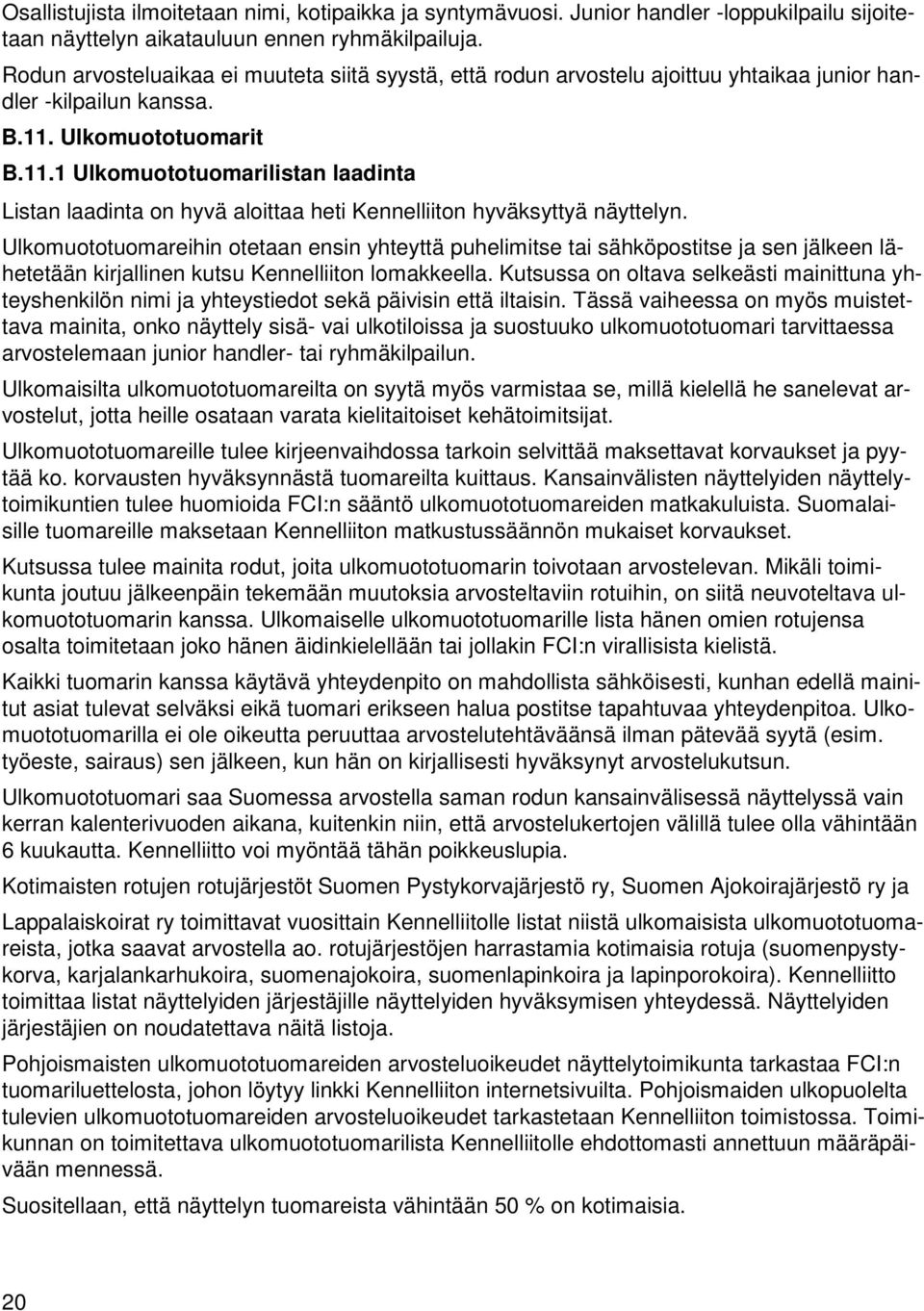 Ulkomuototuomarit B.11.1 Ulkomuototuomarilistan laadinta Listan laadinta on hyvä aloittaa heti Kennelliiton hyväksyttyä näyttelyn.