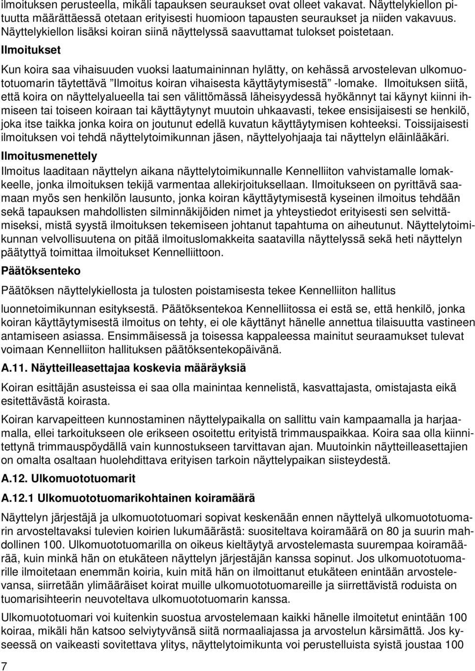 Ilmoitukset Kun koira saa vihaisuuden vuoksi laatumaininnan hylätty, on kehässä arvostelevan ulkomuototuomarin täytettävä Ilmoitus koiran vihaisesta käyttäytymisestä -lomake.