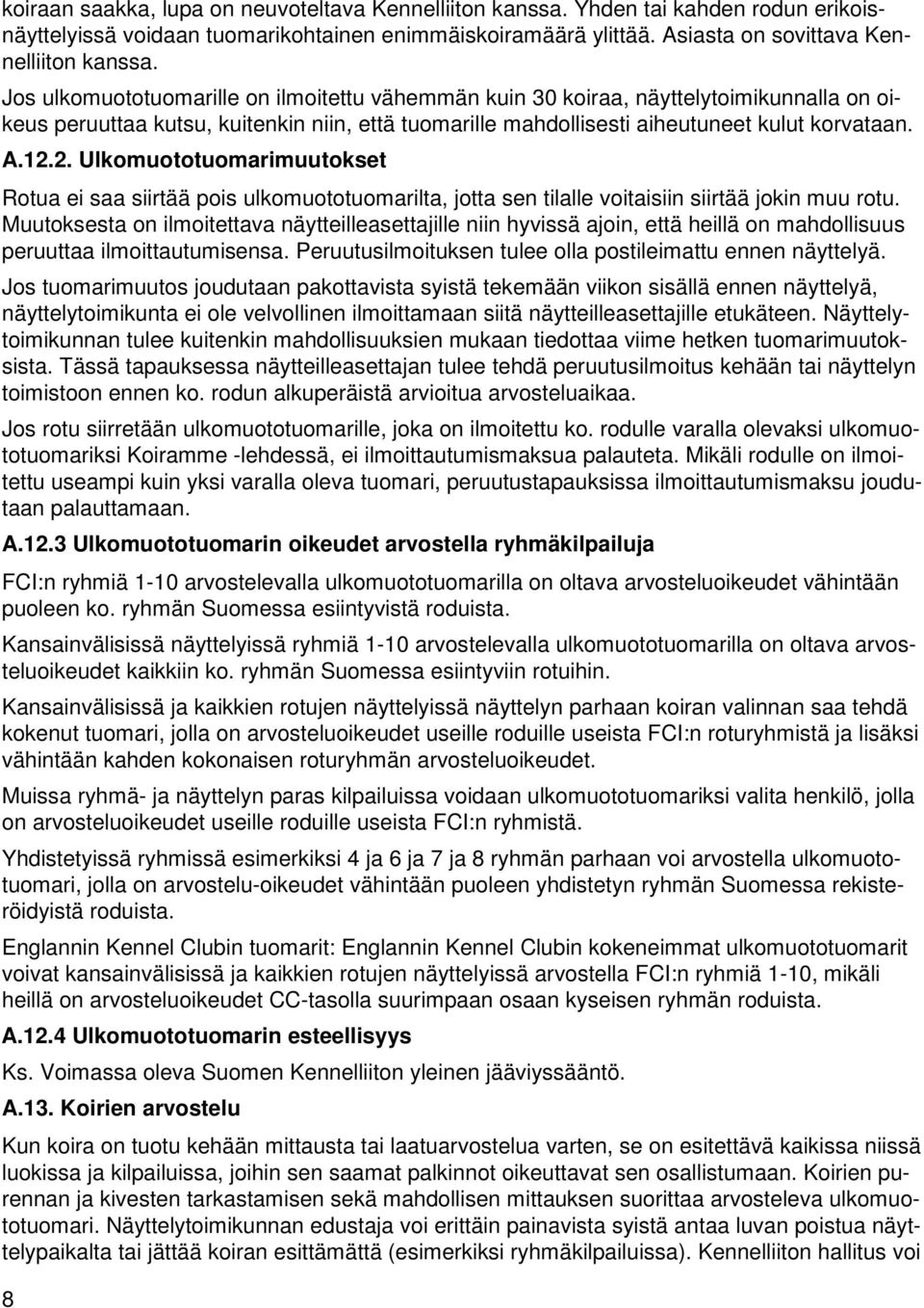 2. Ulkomuototuomarimuutokset Rotua ei saa siirtää pois ulkomuototuomarilta, jotta sen tilalle voitaisiin siirtää jokin muu rotu.