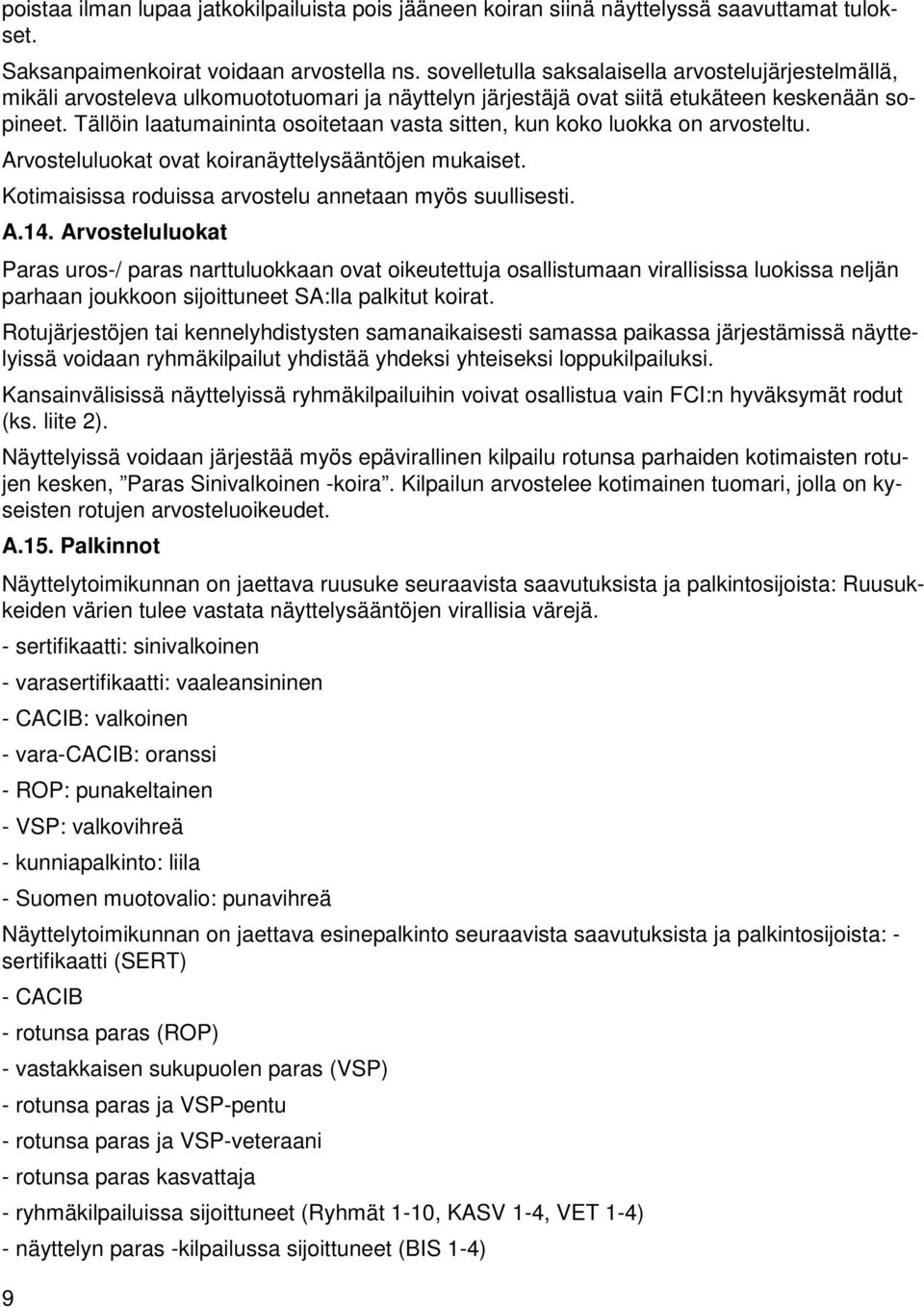 Tällöin laatumaininta osoitetaan vasta sitten, kun koko luokka on arvosteltu. Arvosteluluokat ovat koiranäyttelysääntöjen mukaiset. Kotimaisissa roduissa arvostelu annetaan myös suullisesti. A.14.