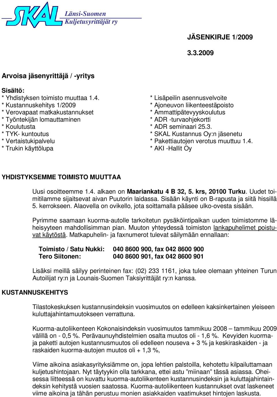 Koulutusta * ADR seminaari 25.3. * TYK- kuntoutus * SKAL Kustannus Oy:n jäsenetu * Vertaistukipalvelu * Pakettiautojen verotus muuttuu 1.4.