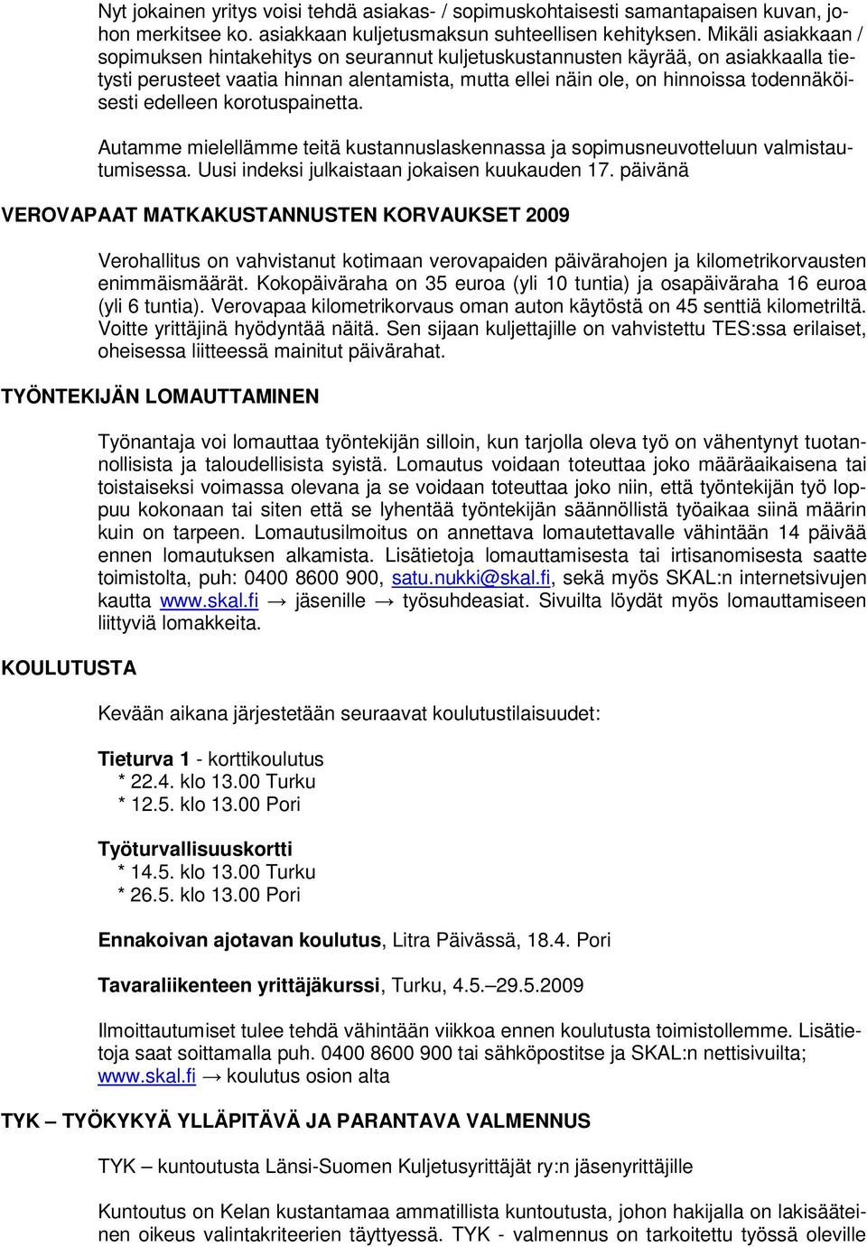 edelleen korotuspainetta. Autamme mielellämme teitä kustannuslaskennassa ja sopimusneuvotteluun valmistautumisessa. Uusi indeksi julkaistaan jokaisen kuukauden 17.