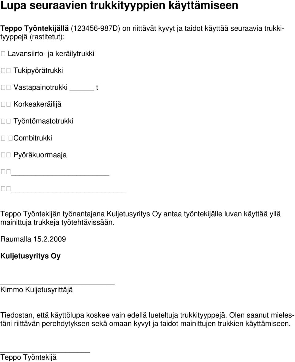 Kuljetusyritys Oy antaa työntekijälle luvan käyttää yllä mainittuja trukkeja työtehtävissään. Raumalla 15.2.