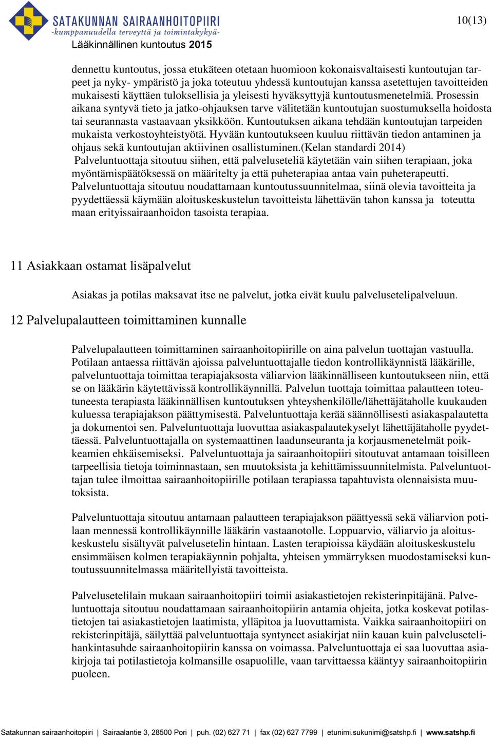 Prosessin aikana syntyvä tieto ja jatko-ohjauksen tarve välitetään kuntoutujan suostumuksella hoidosta tai seurannasta vastaavaan yksikköön.