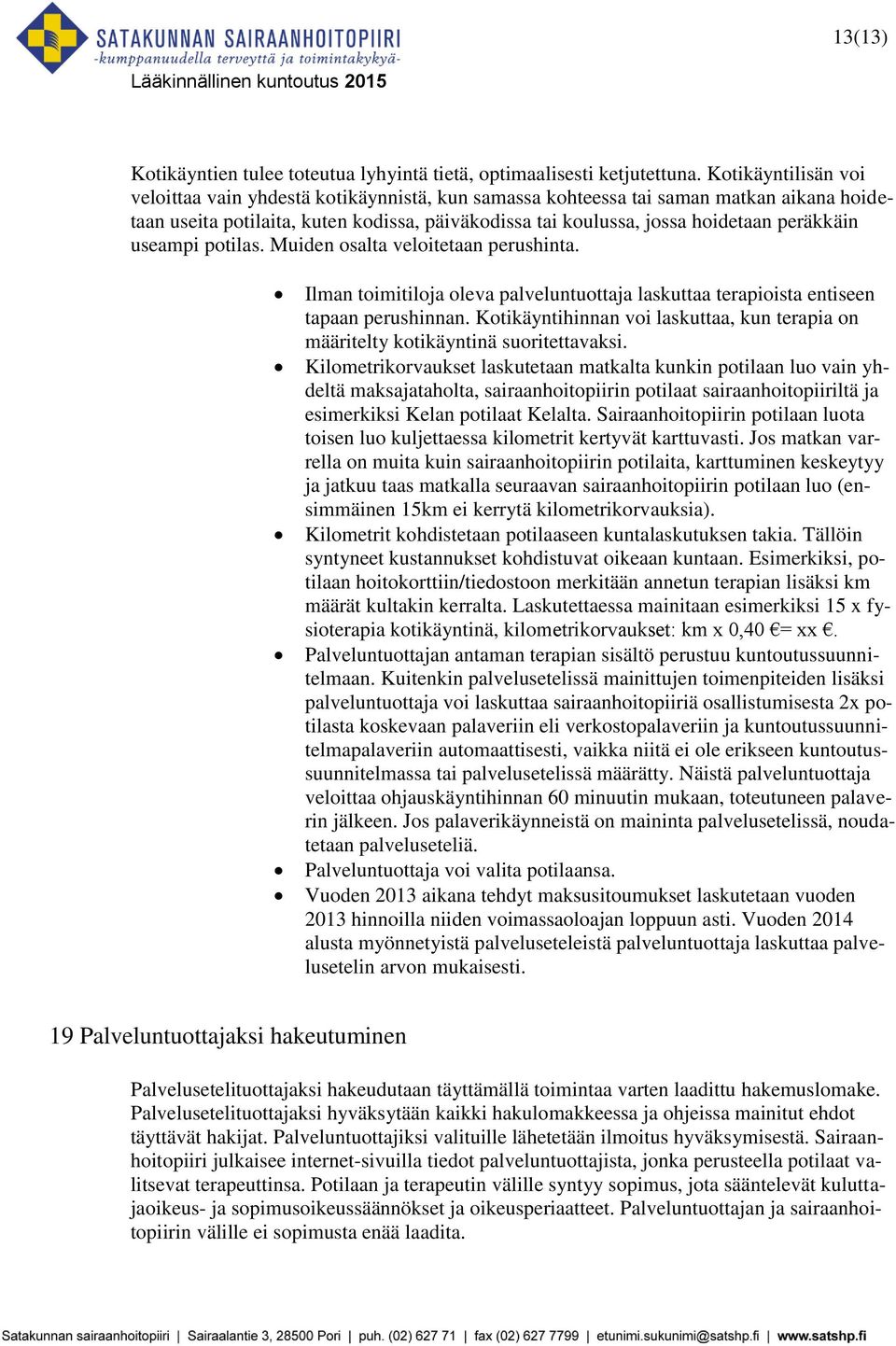 useampi potilas. Muiden osalta veloitetaan perushinta. Ilman toimitiloja oleva palveluntuottaja laskuttaa terapioista entiseen tapaan perushinnan.