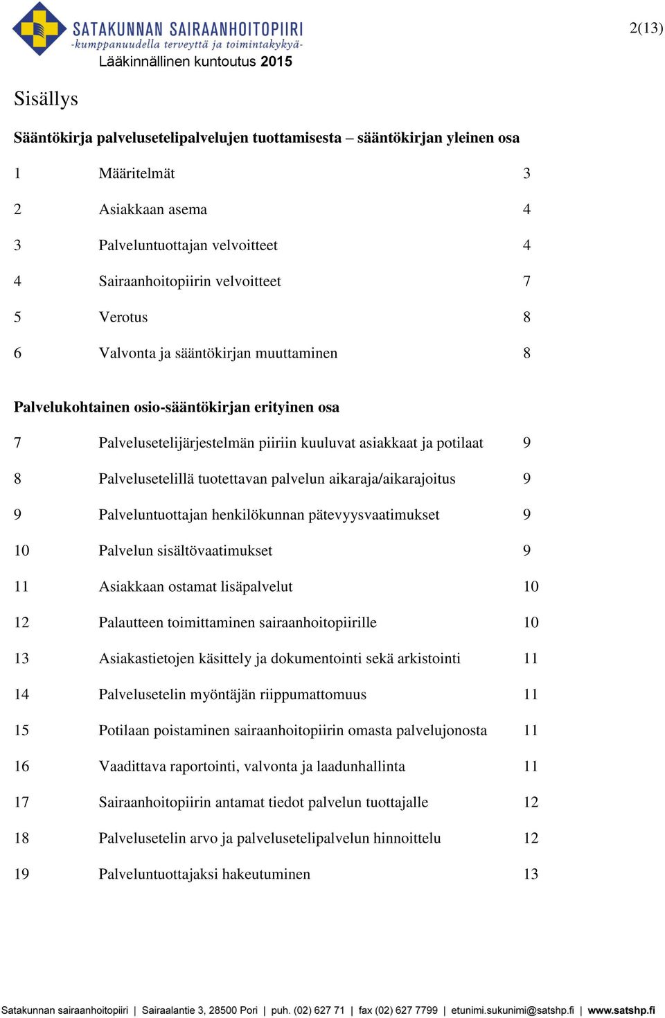 palvelun aikaraja/aikarajoitus 9 9 Palveluntuottajan henkilökunnan pätevyysvaatimukset 9 10 Palvelun sisältövaatimukset 9 11 Asiakkaan ostamat lisäpalvelut 10 12 Palautteen toimittaminen