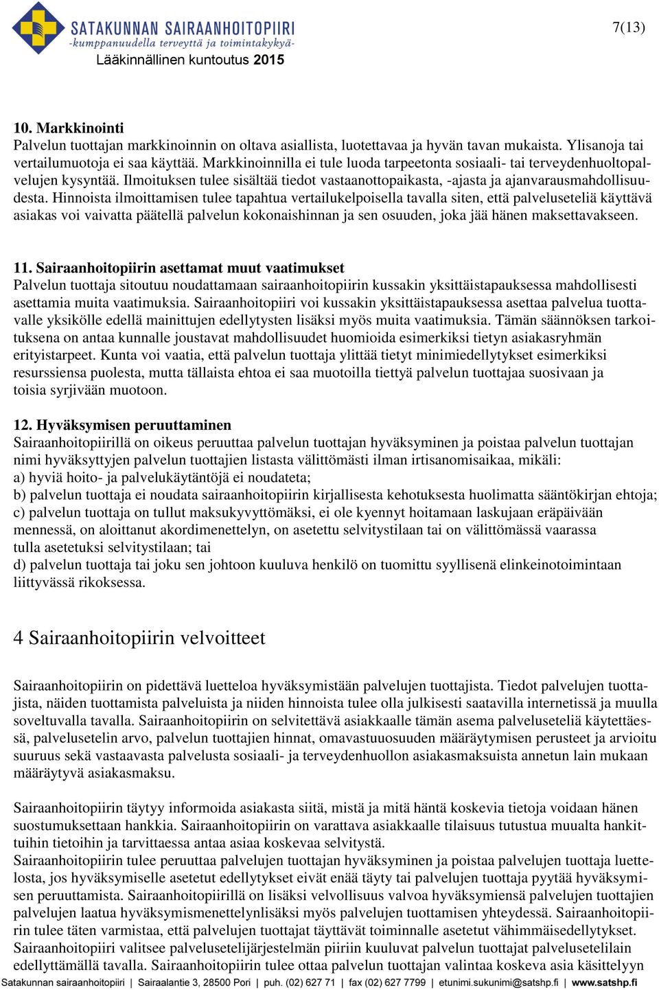 Hinnoista ilmoittamisen tulee tapahtua vertailukelpoisella tavalla siten, että palveluseteliä käyttävä asiakas voi vaivatta päätellä palvelun kokonaishinnan ja sen osuuden, joka jää hänen