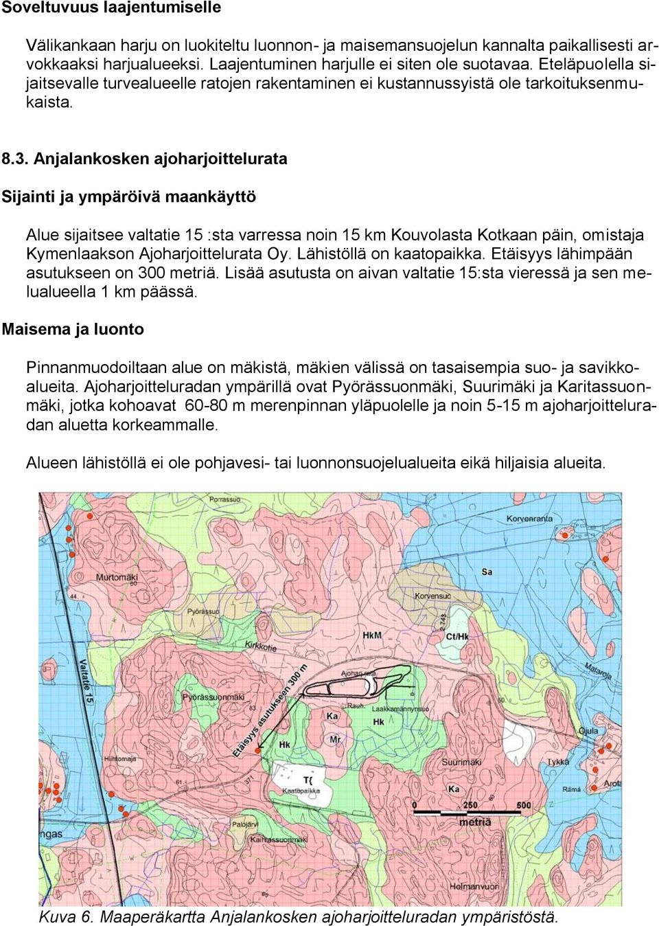 Anjalankosken ajoharjoittelurata Sijainti ja ympäröivä maankäyttö Alue sijaitsee valtatie 15 :sta varressa noin 15 km Kouvolasta Kotkaan päin, omistaja Kymenlaakson Ajoharjoittelurata Oy.