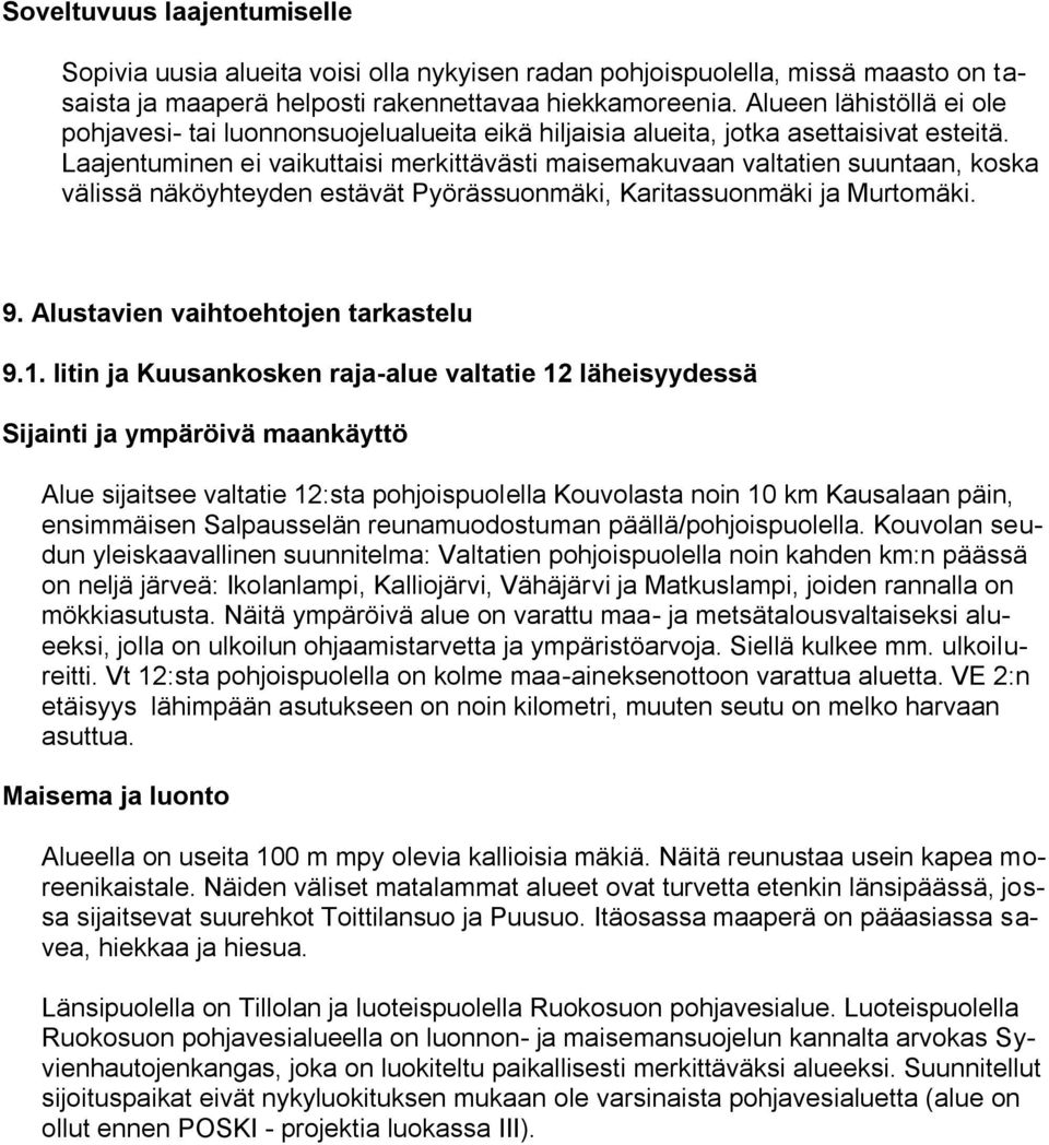Laajentuminen ei vaikuttaisi merkittävästi maisemakuvaan valtatien suuntaan, koska välissä näköyhteyden estävät Pyörässuonmäki, Karitassuonmäki ja Murtomäki. 9. Alustavien vaihtoehtojen tarkastelu 9.
