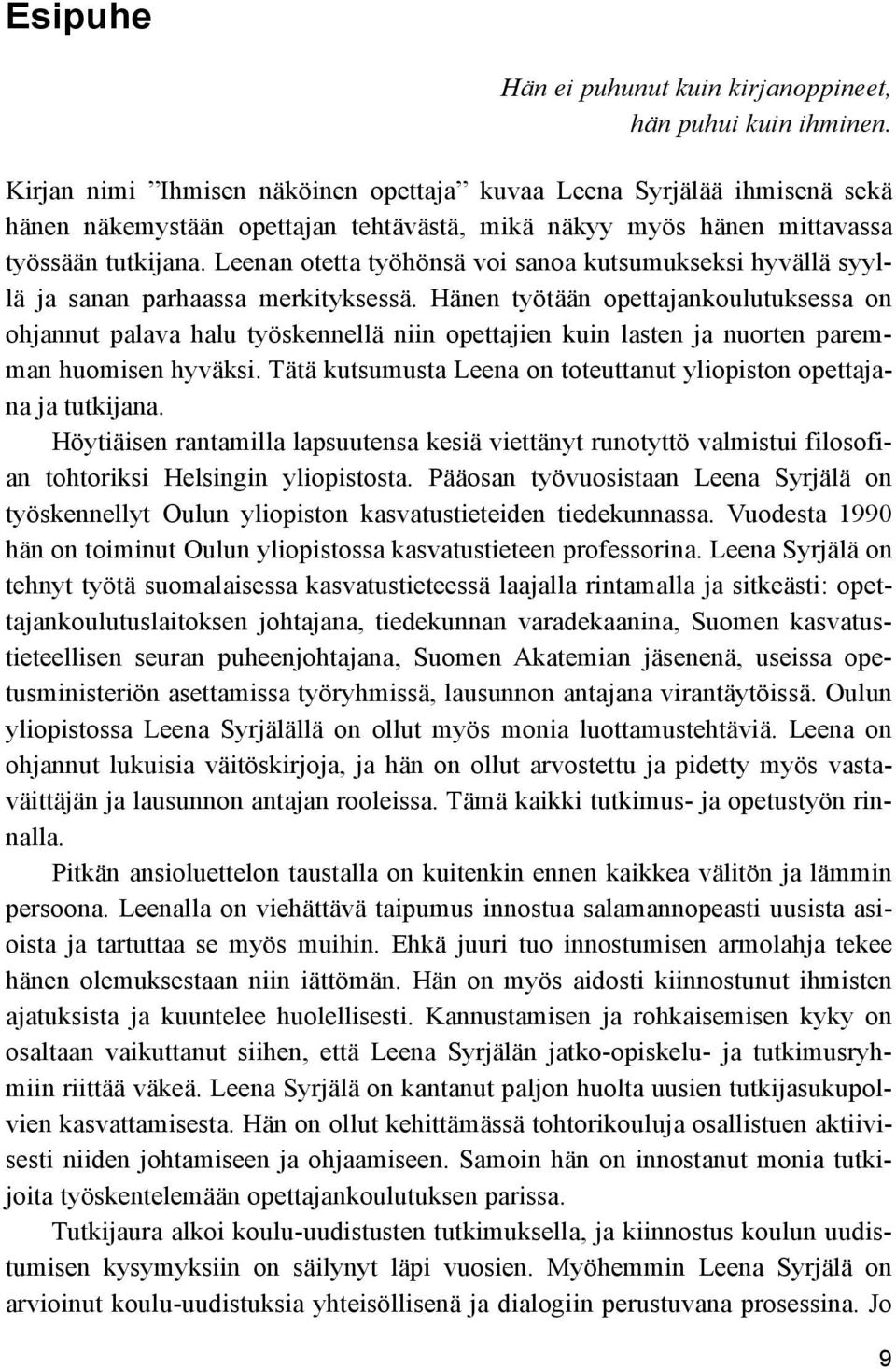 Leenan otetta työhönsä voi sanoa kutsumukseksi hyvällä syyllä ja sanan parhaassa merkityksessä.