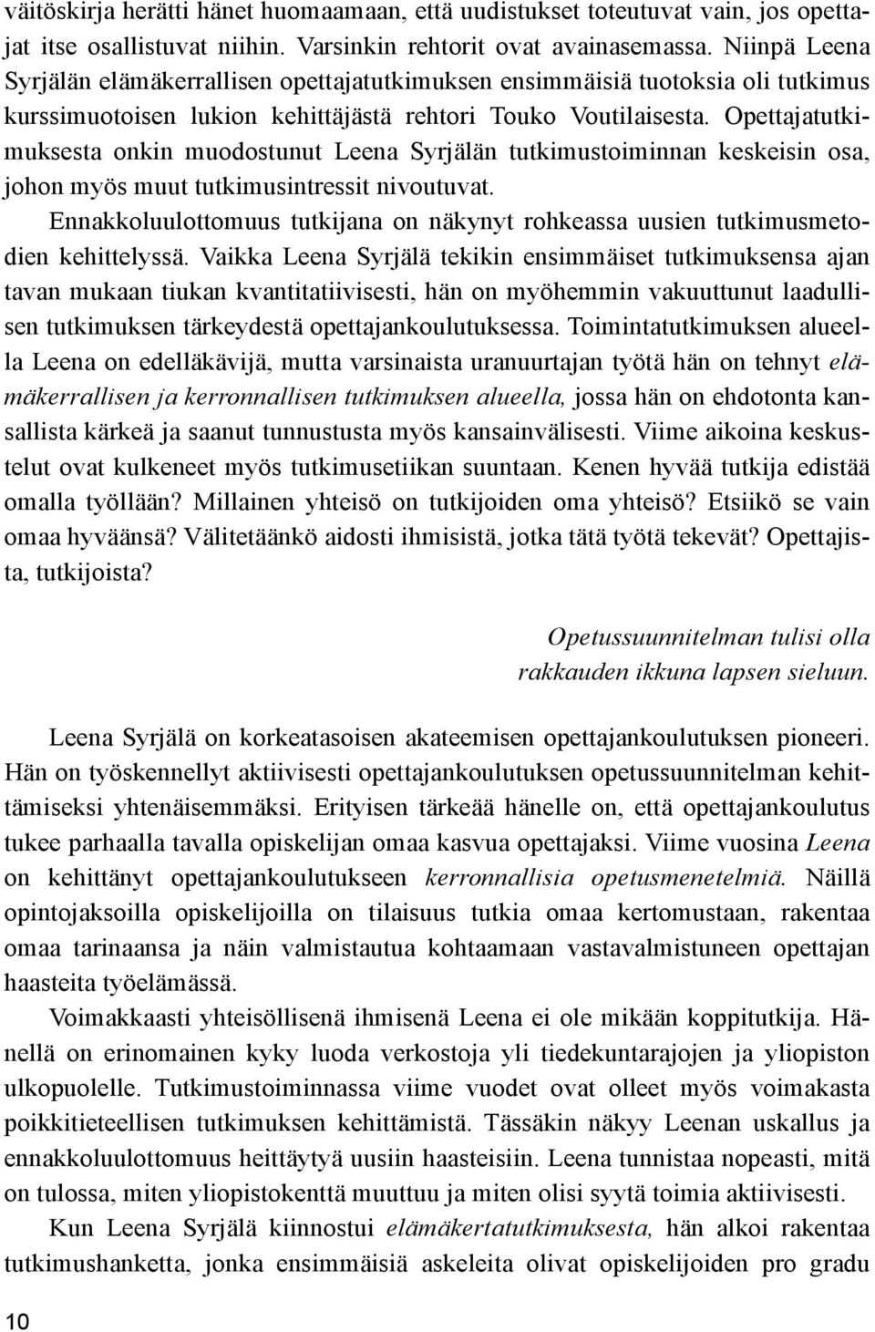 Opettajatutkimuksesta onkin muodostunut Leena Syrjälän tutkimustoiminnan keskeisin osa, johon myös muut tutkimusintressit nivoutuvat.