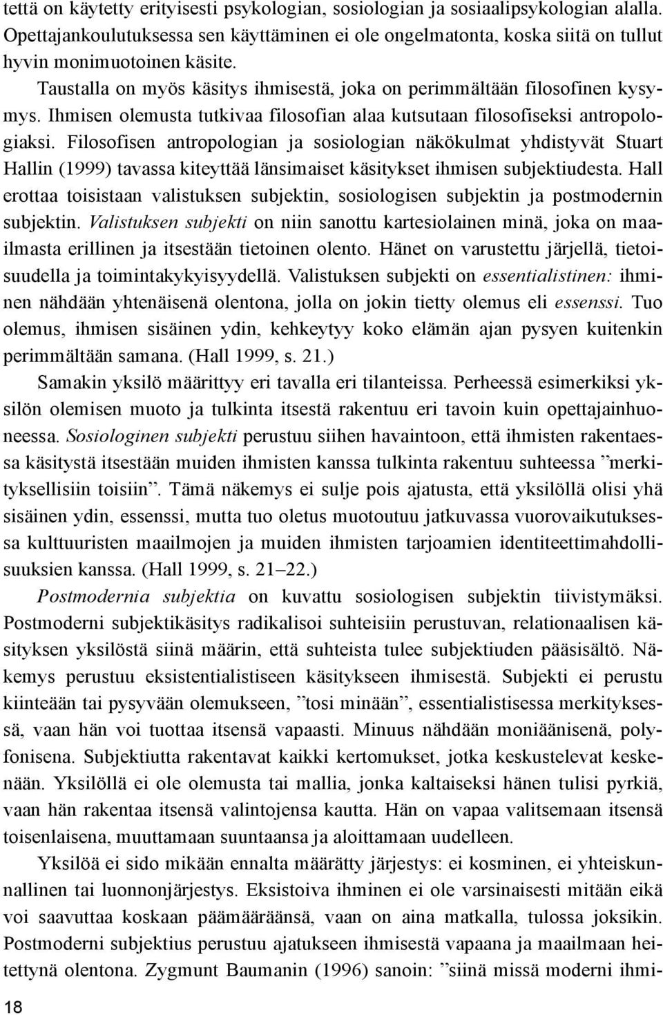 Filosofisen antropologian ja sosiologian näkökulmat yhdistyvät Stuart Hallin (1999) tavassa kiteyttää länsimaiset käsitykset ihmisen subjektiudesta.