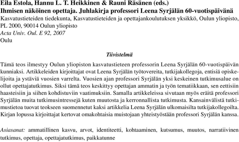 n yliopisto, PL 2000, 90014 Oulun yliopisto Acta Univ. Oul. E 92, 2007 Oulu Tiivistelmä Tämä teos ilmestyy Oulun yliopiston kasvatustieteen professorin Leena Syrjälän 60-vuotispäivän kunniaksi.