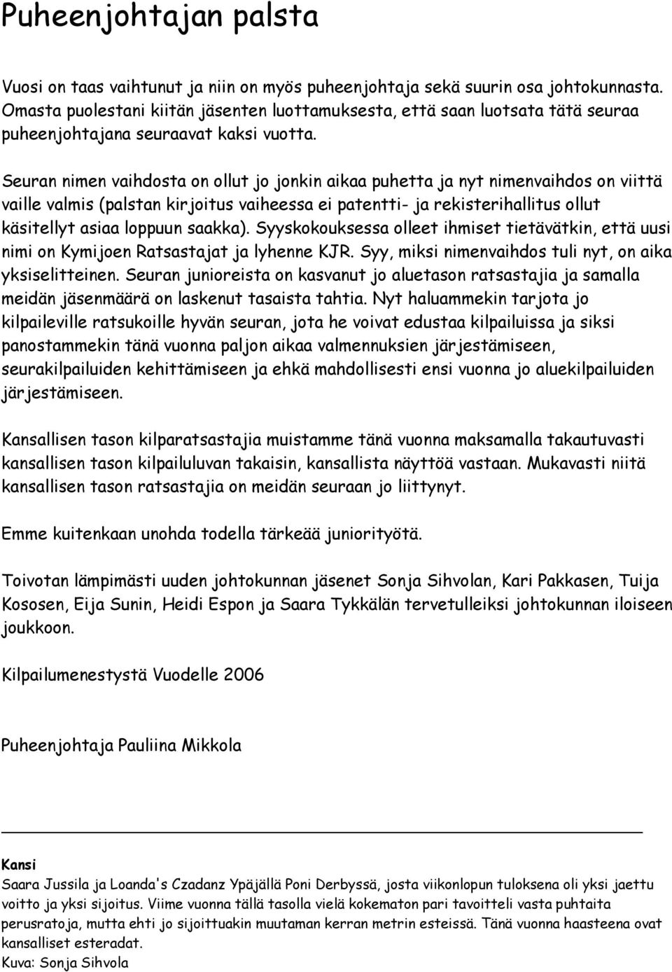 Seuran nimen vaihdosta on ollut jo jonkin aikaa puhetta ja nyt nimenvaihdos on viittä vaille valmis (palstan kirjoitus vaiheessa ei patentti- ja rekisterihallitus ollut käsitellyt asiaa loppuun