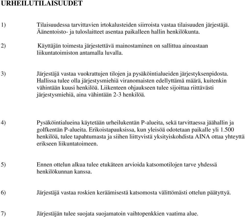 Hallissa tulee olla järjestysmiehiä viranomaisten edellyttämä määrä, kuitenkin vähintään kuusi henkilöä. Liikenteen ohjaukseen tulee sijoittaa riittävästi järjestysmiehiä, aina vähintään 2-3 henkilöä.