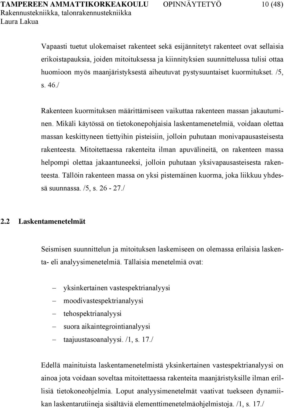 Mikäli käytössä on tietokonepohjaisia laskentamenetelmiä, voidaan olettaa massan keskittyneen tiettyihin pisteisiin, jolloin puhutaan monivapausasteisesta rakenteesta.