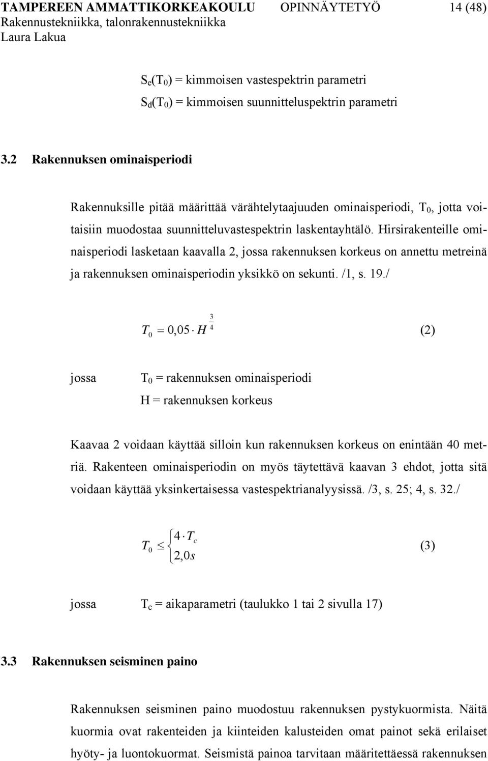 Hirsirakenteille ominaisperiodi lasketaan kaavalla, rakennuksen korkeus on annettu metreinä ja rakennuksen ominaisperiodin yksikkö on sekunti. /1, s. 19.