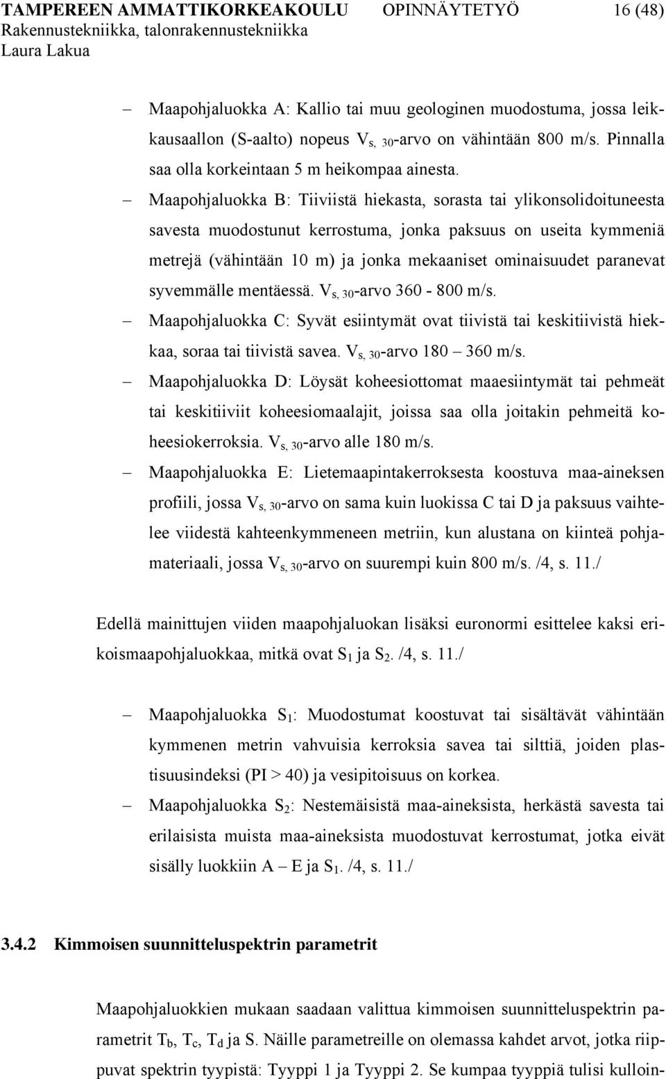 Maapohjaluokka B: Tiiviistä hiekasta, sorasta savesta muodostunut kerrostuma, jonka paksuus on useita kymmeniä metrejä (vähintään 10 m) ja jonka mekaaniset ominaisuudet paranevat syvemmälle mentäessä.