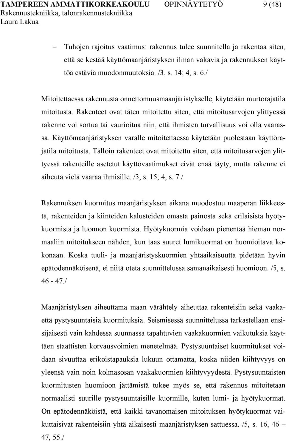 Rakenteet ovat täten mitoitettu siten, että mitoitusarvojen ylittyessä rakenne voi sortua tai vaurioitua niin, että ihmisten turvallisuus voi olla vaarassa.