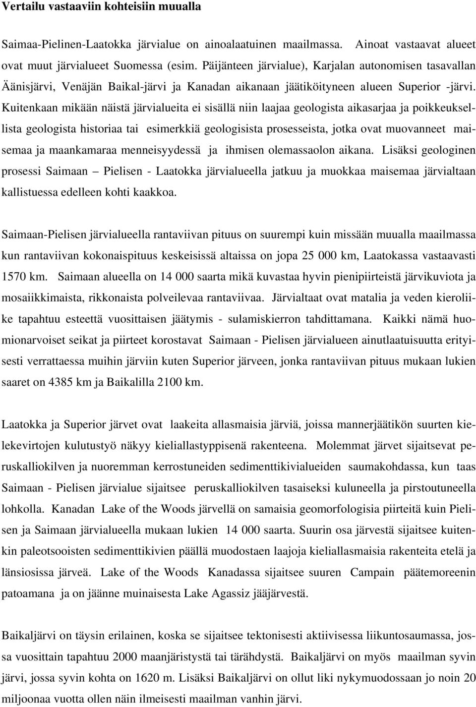 Kuitenkaan mikään näistä järvialueita ei sisällä niin laajaa geologista aikasarjaa ja poikkeuksellista geologista historiaa tai esimerkkiä geologisista prosesseista, jotka ovat muovanneet maisemaa ja