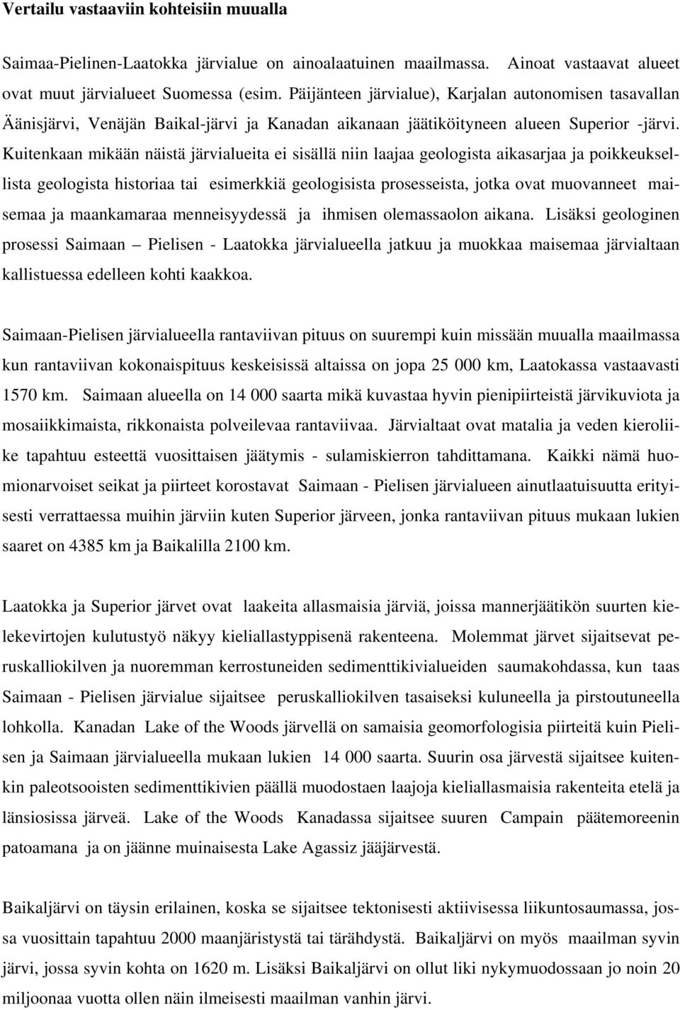 Kuitenkaan mikään näistä järvialueita ei sisällä niin laajaa geologista aikasarjaa ja poikkeuksellista geologista historiaa tai esimerkkiä geologisista prosesseista, jotka ovat muovanneet maisemaa ja