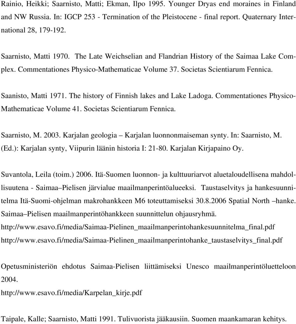 Societas Scientiarum Fennica. Saanisto, Matti 1971. The history of Finnish lakes and Lake Ladoga. Commentationes Physico- Mathematicae Volume 41. Societas Scientiarum Fennica. Saarnisto, M. 2003.