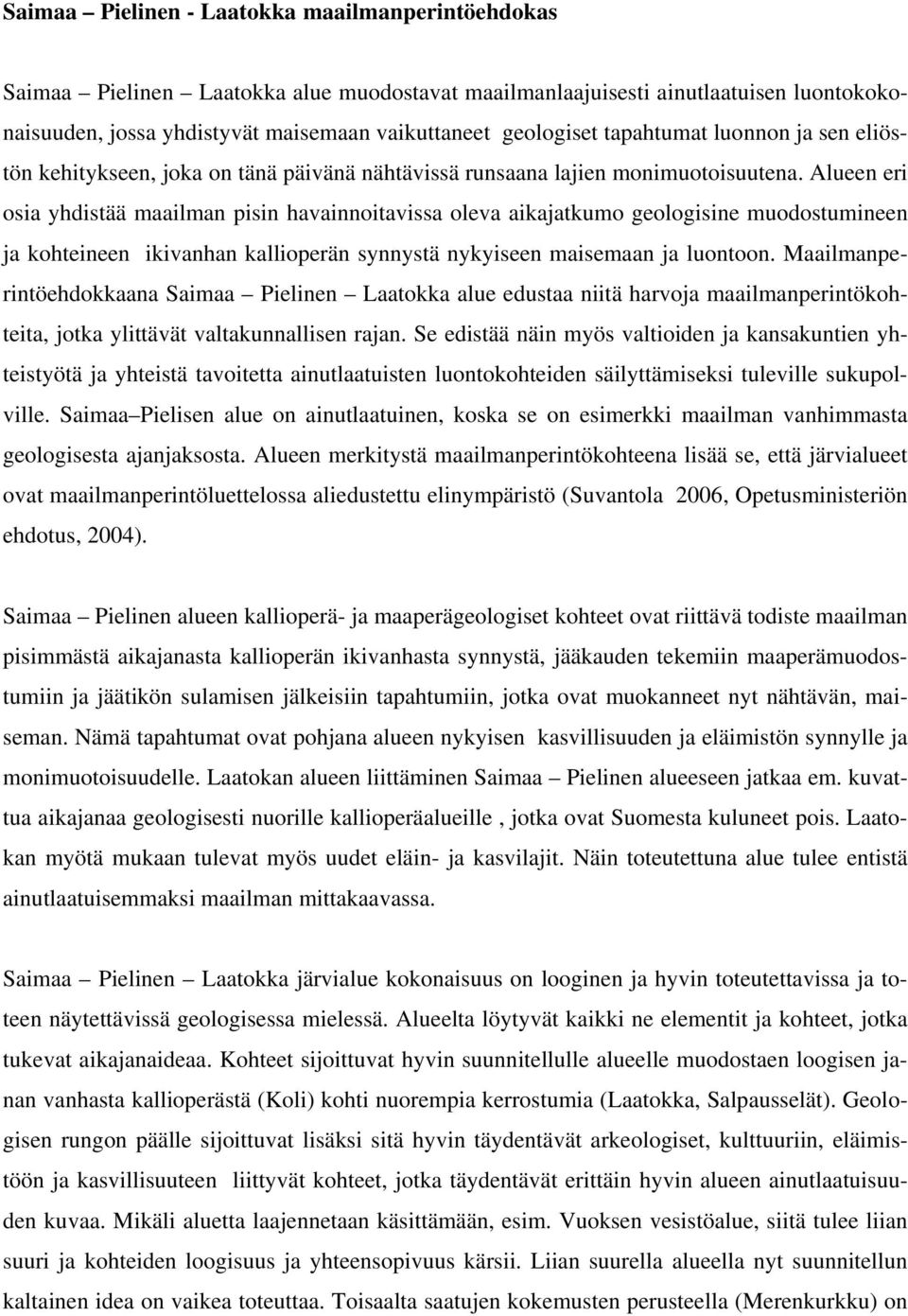 Alueen eri osia yhdistää maailman pisin havainnoitavissa oleva aikajatkumo geologisine muodostumineen ja kohteineen ikivanhan kallioperän synnystä nykyiseen maisemaan ja luontoon.