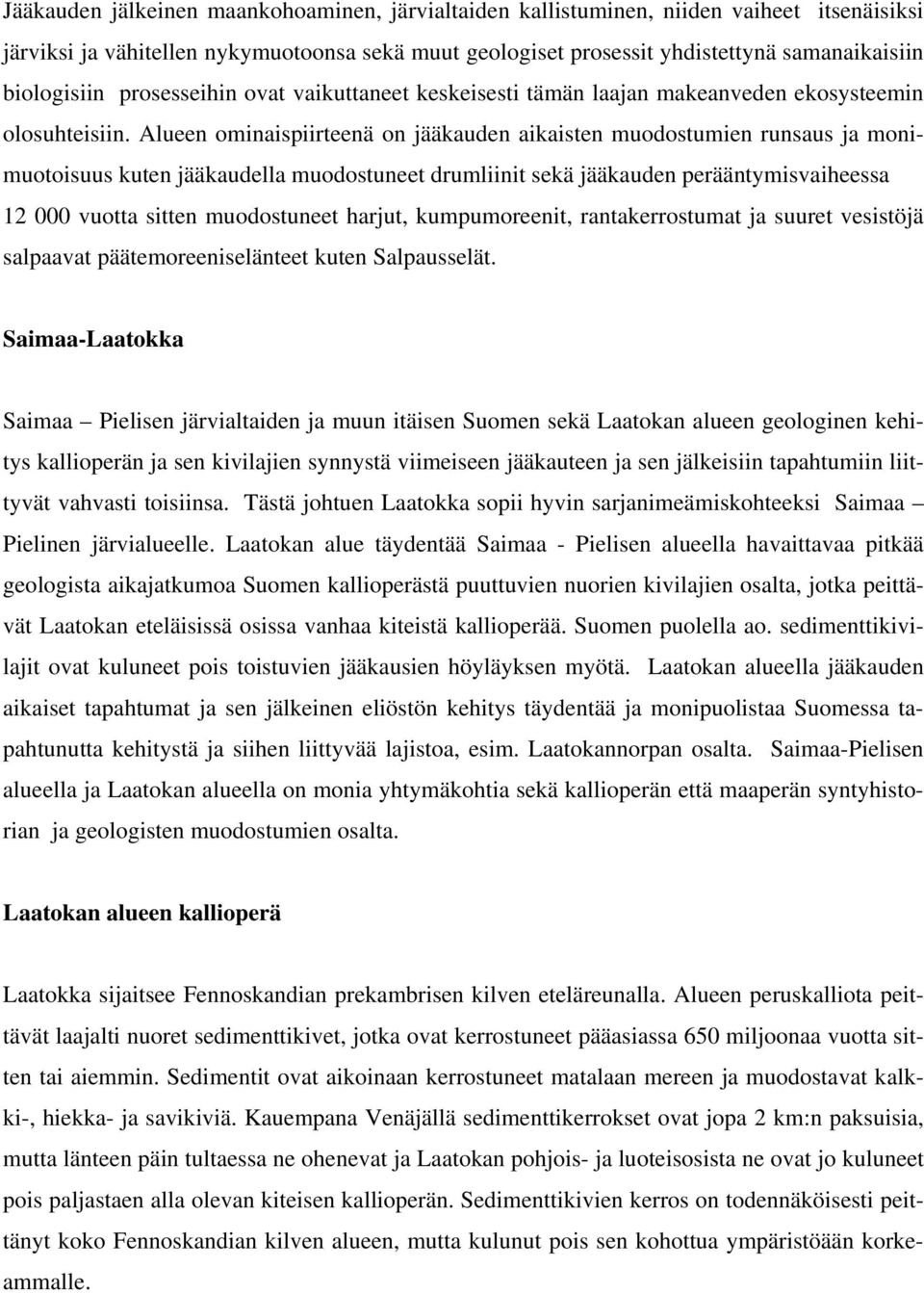 Alueen ominaispiirteenä on jääkauden aikaisten muodostumien runsaus ja monimuotoisuus kuten jääkaudella muodostuneet drumliinit sekä jääkauden perääntymisvaiheessa 12 000 vuotta sitten muodostuneet