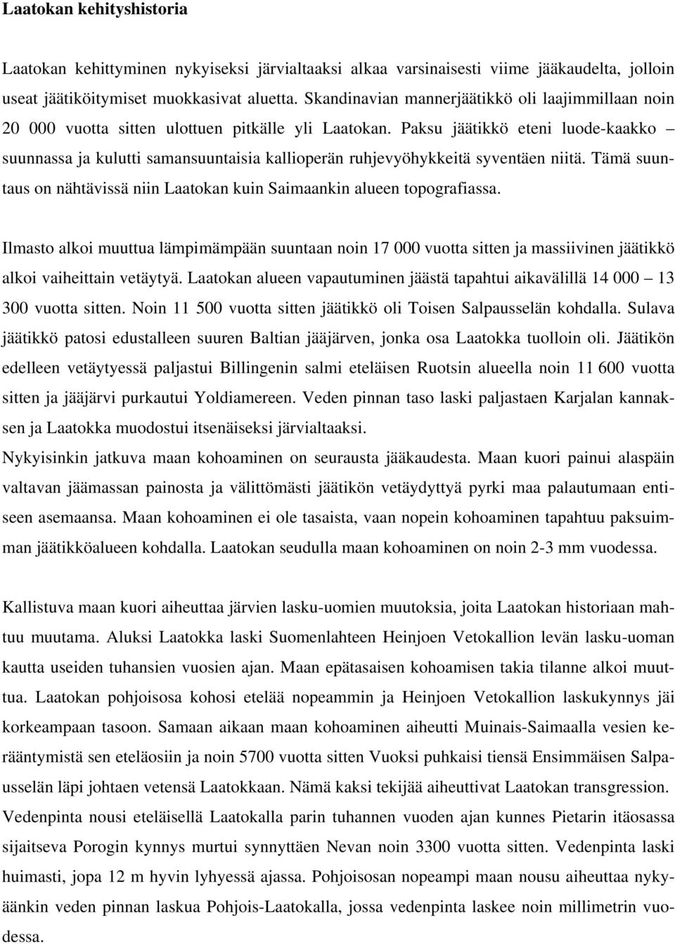 Paksu jäätikkö eteni luode-kaakko suunnassa ja kulutti samansuuntaisia kallioperän ruhjevyöhykkeitä syventäen niitä. Tämä suuntaus on nähtävissä niin Laatokan kuin Saimaankin alueen topografiassa.