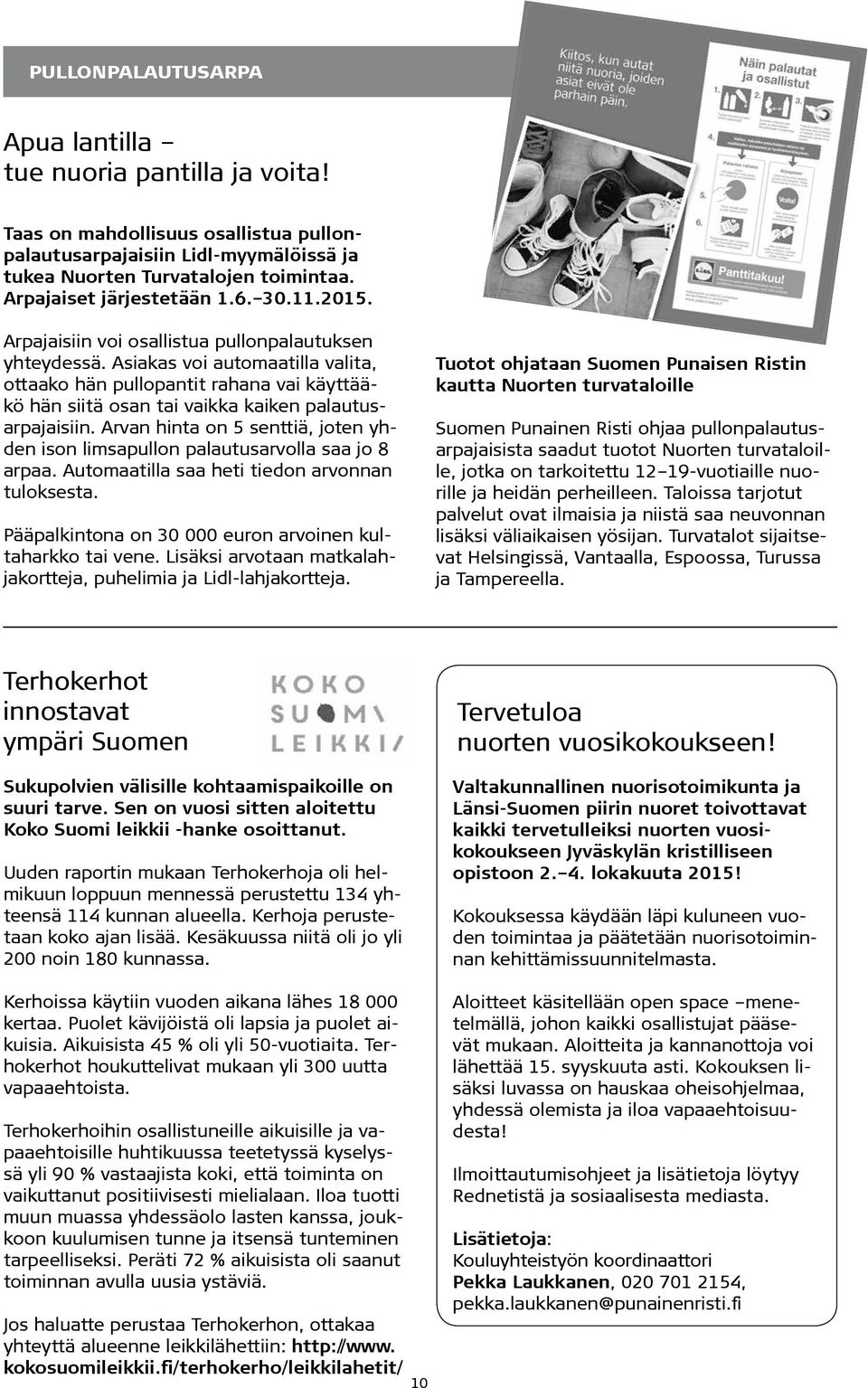 Asiakas voi automaatilla valita, ottaako hän pullopantit rahana vai käyttääkö hän siitä osan tai vaikka kaiken palautusarpajaisiin.