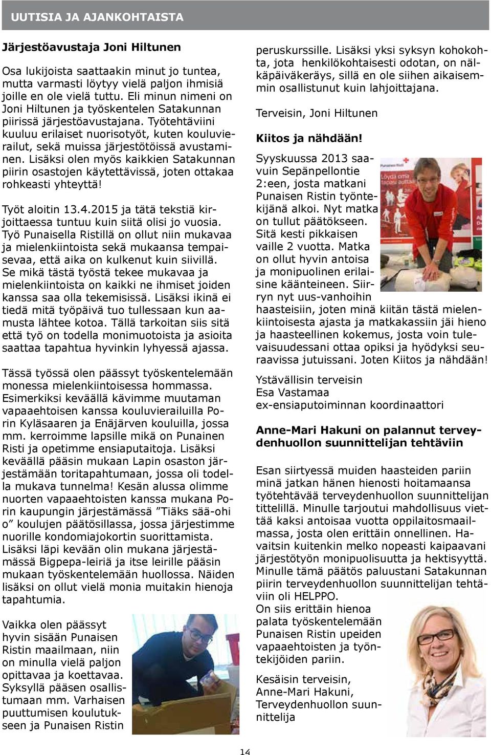Lisäksi olen myös kaikkien Satakunnan piirin osastojen käytettävissä, joten ottakaa rohkeasti yhteyttä! Työt aloitin 13.4.2015 ja tätä tekstiä kirjoittaessa tuntuu kuin siitä olisi jo vuosia.