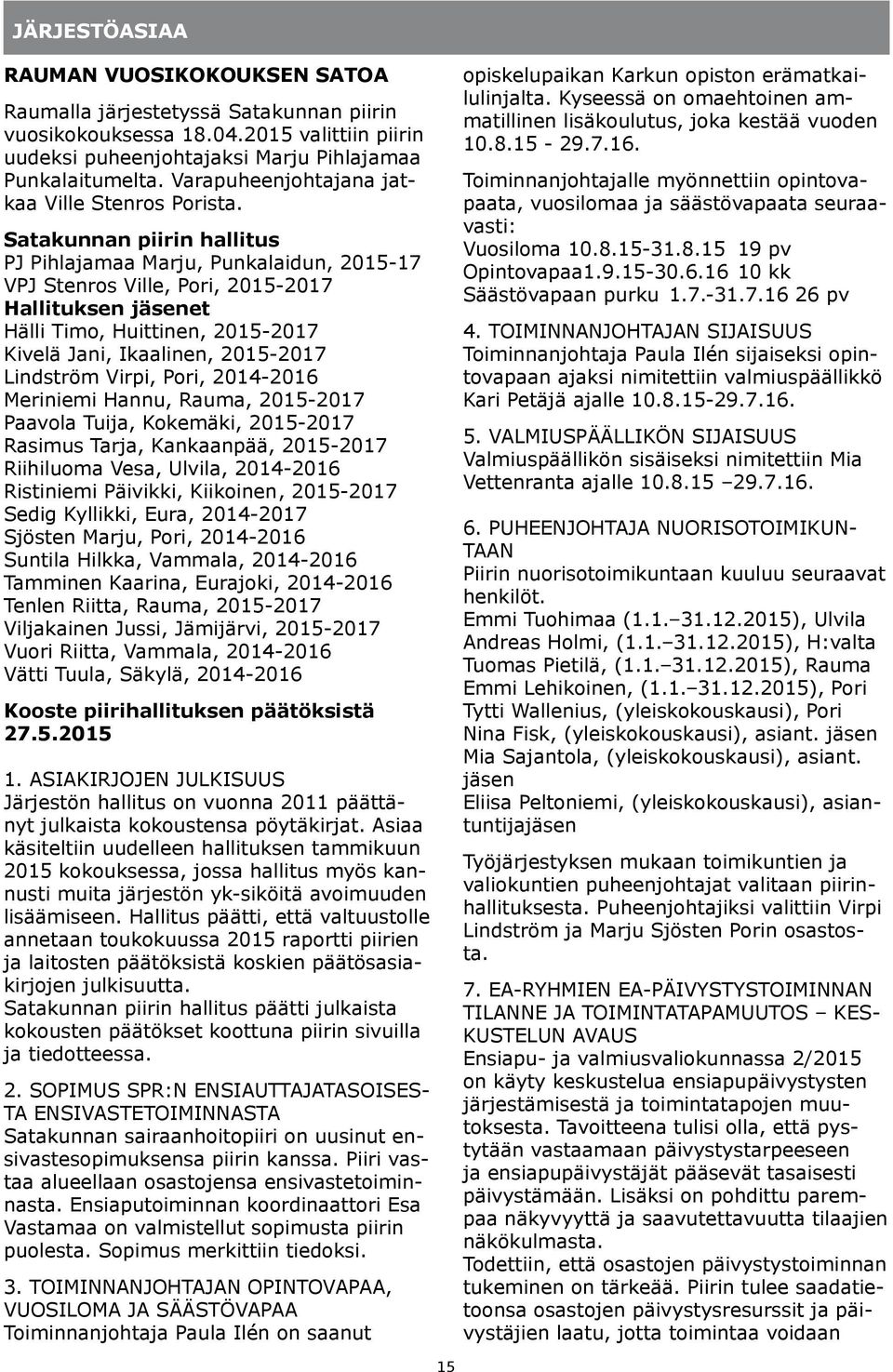 Satakunnan piirin hallitus PJ Pihlajamaa Marju, Punkalaidun, 2015-17 VPJ Stenros Ville, Pori, 2015-2017 Hallituksen jäsenet Hälli Timo, Huittinen, 2015-2017 Kivelä Jani, Ikaalinen, 2015-2017