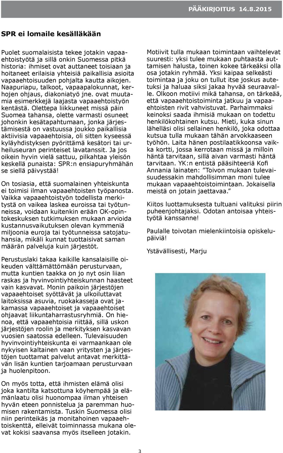 asioita vapaaehtoisuuden pohjalta kautta aikojen. Naapuriapu, talkoot, vapaapalokunnat, kerhojen ohjaus, diakoniatyö jne. ovat muutamia esimerkkejä laajasta vapaaehtoistyön kentästä.