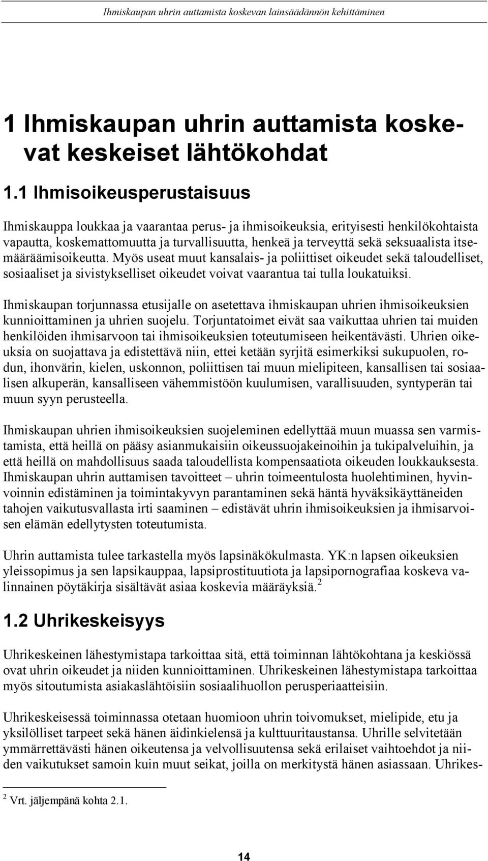 itsemääräämisoikeutta. Myös useat muut kansalais- ja poliittiset oikeudet sekä taloudelliset, sosiaaliset ja sivistykselliset oikeudet voivat vaarantua tai tulla loukatuiksi.