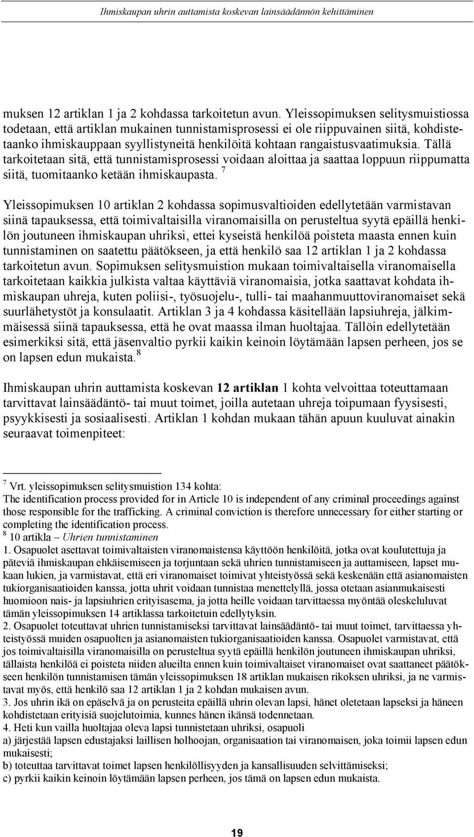 Tällä tarkoitetaan sitä, että tunnistamisprosessi voidaan aloittaa ja saattaa loppuun riippumatta siitä, tuomitaanko ketään ihmiskaupasta.