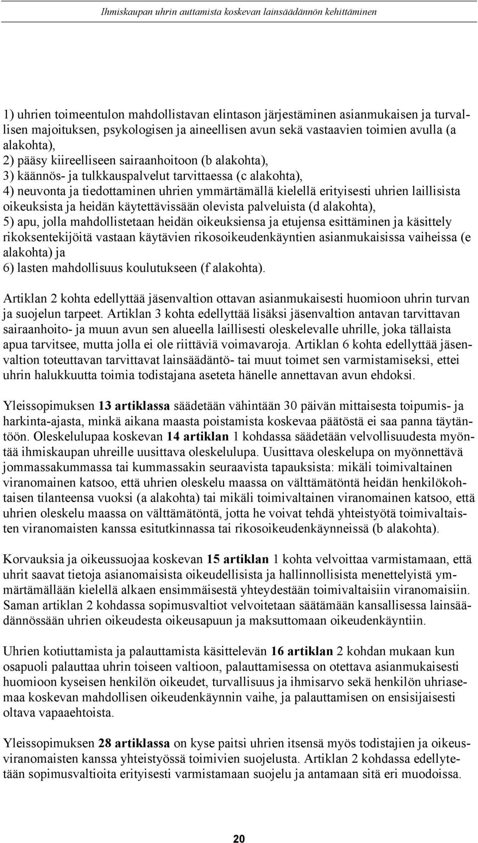 oikeuksista ja heidän käytettävissään olevista palveluista (d alakohta), 5) apu, jolla mahdollistetaan heidän oikeuksiensa ja etujensa esittäminen ja käsittely rikoksentekijöitä vastaan käytävien