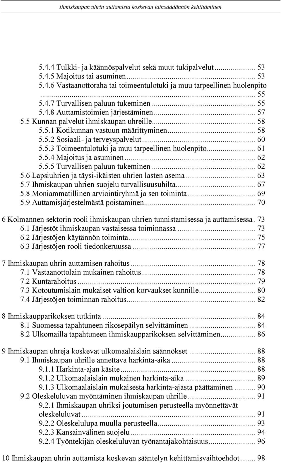 .. 61 5.5.4 Majoitus ja asuminen... 62 5.5.5 Turvallisen paluun tukeminen... 62 5.6 Lapsiuhrien ja täysi-ikäisten uhrien lasten asema... 63 5.7 Ihmiskaupan uhrien suojelu turvallisuusuhilta... 67 5.