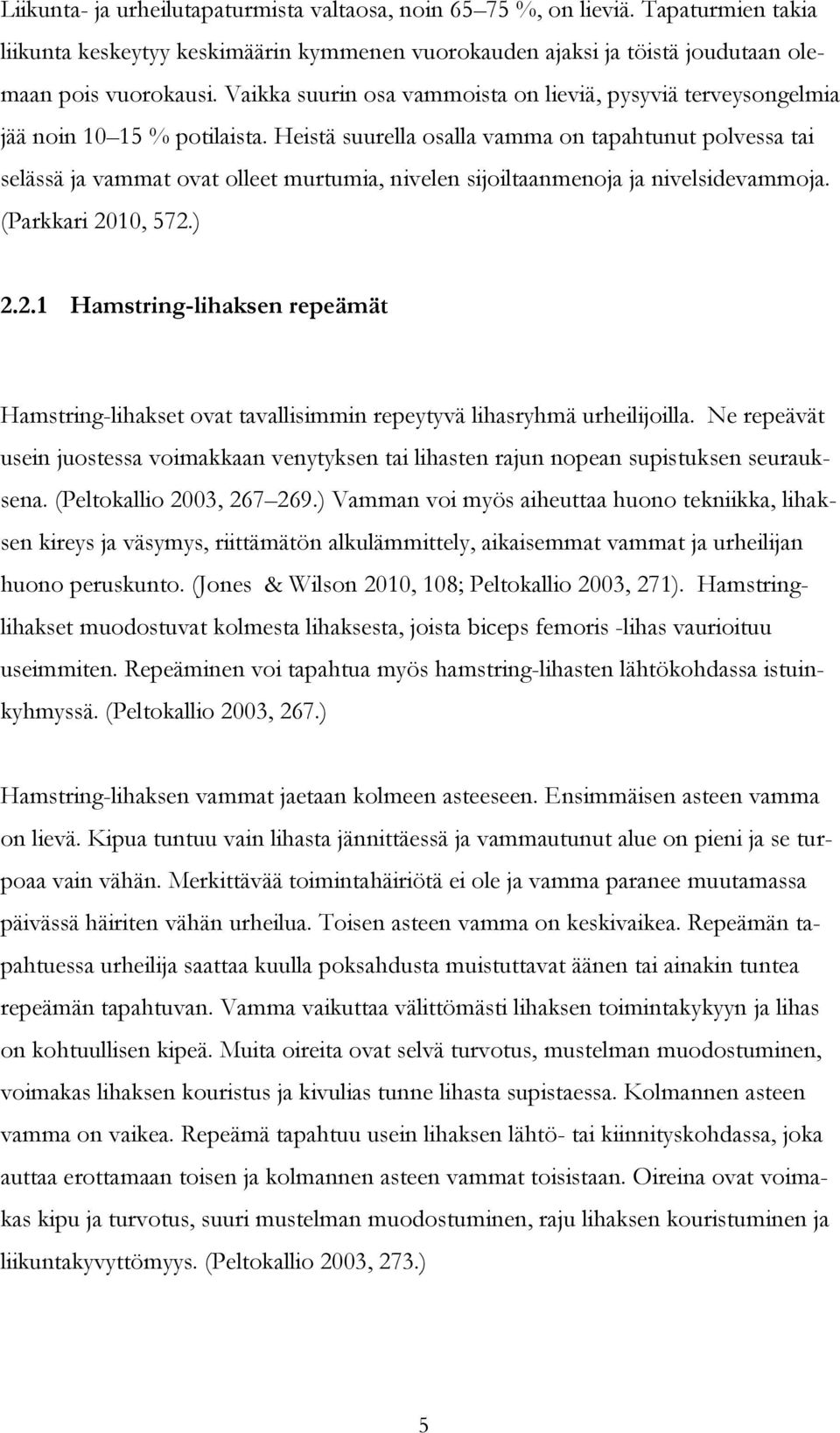 Heistä suurella osalla vamma on tapahtunut polvessa tai selässä ja vammat ovat olleet murtumia, nivelen sijoiltaanmenoja ja nivelsidevammoja. (Parkkari 20