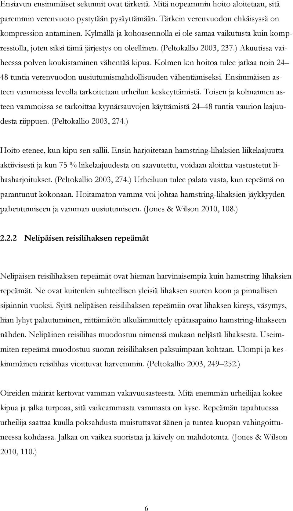 Kolmen k:n hoitoa tulee jatkaa noin 24 48 tuntia verenvuodon uusiutumismahdollisuuden vähentämiseksi. Ensimmäisen asteen vammoissa levolla tarkoitetaan urheilun keskeyttämistä.