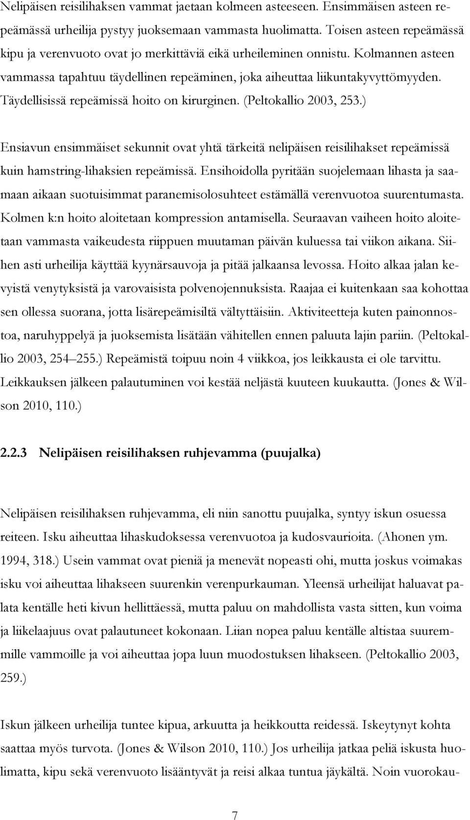 Täydellisissä repeämissä hoito on kirurginen. (Peltokallio 2003, 253.) Ensiavun ensimmäiset sekunnit ovat yhtä tärkeitä nelipäisen reisilihakset repeämissä kuin hamstring-lihaksien repeämissä.