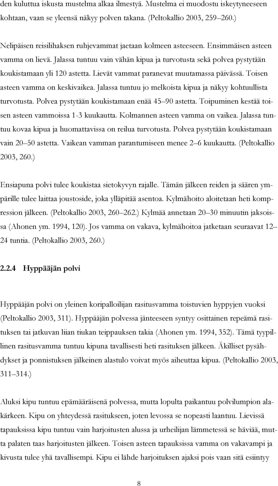 Lievät vammat paranevat muutamassa päivässä. Toisen asteen vamma on keskivaikea. Jalassa tuntuu jo melkoista kipua ja näkyy kohtuullista turvotusta. Polvea pystytään koukistamaan enää 45 90 astetta.